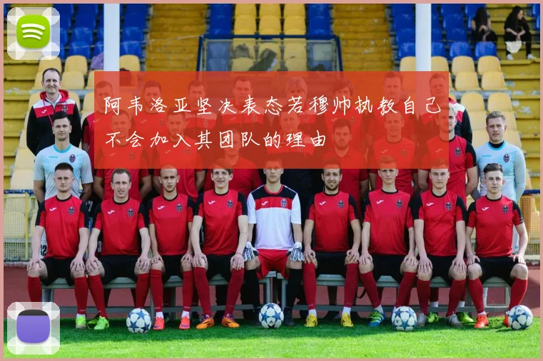 阿韦洛亚坚决表态若穆帅执教自己不会加入其团队的理由